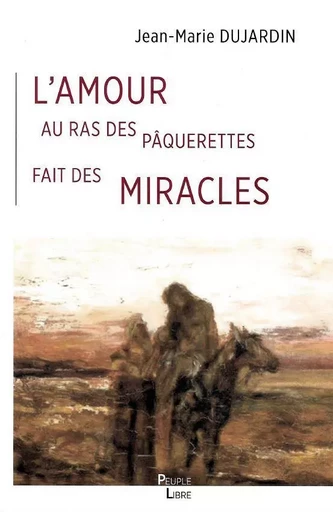 L'amour au ras des pâquerettes fait des miracles - Jean-Marie Dujardin - PEUPLE LIBRE