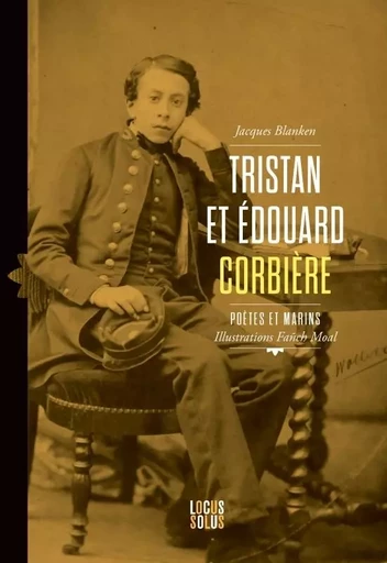 Tristan et Edouard Corbière. Poètes et marins - JACQUES BLANKEN - LOCUS SOLUS