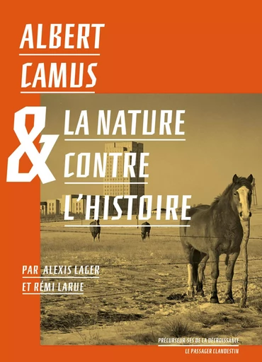 Albert Camus et la nature contre l'histoire - Alexis LAGER, Rémi Larue, Albert Camus, Hélène Tordjman, François Jarrige - CLANDESTIN