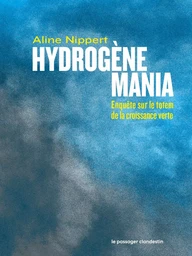 Hydrogène mania - Enquête sur le totem de la croissance vert