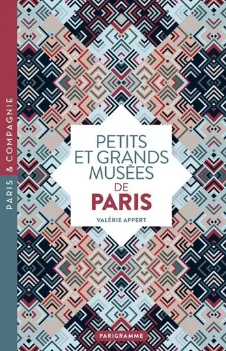 Petits et grands musées de Paris - Art, histoire, sciences, curiosités d'ici et d'ailleurs : ouvrez les yeux sur toutes les merveill - Valérie Appert - Parigramme