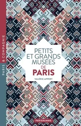 Petits et grands musées de Paris - Art, histoire, sciences, curiosités d'ici et d'ailleurs : ouvrez les yeux sur toutes les merveill