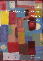 LA MELANCOLIE DU DEPART  SUIVI DE NYMPHEAS