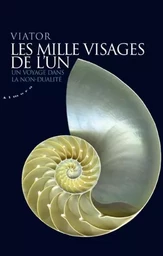 Les mille visages de l'un - Un voyage dans la non-dualité