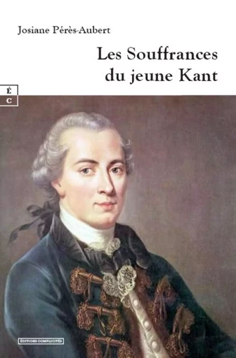 LES SOUFFRANCES DU JEUNE KANT. -  PERES-AUBERT JOSIANE - COMPLICITES