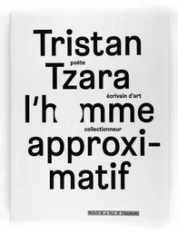 Tristan Tzara. L'homme approximatif