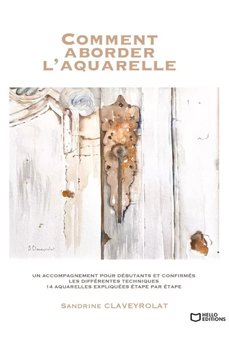 Comment aborder l'aquarelle - Sandrine CLAVEYROLAT - HELLO EDITIONS