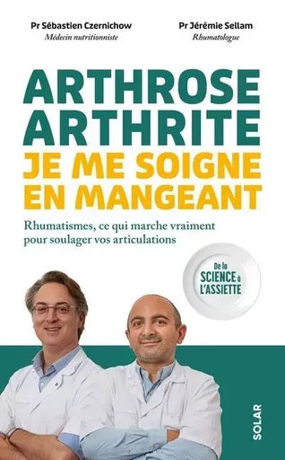 Arthrose, arthrite : je me soigne en mangeant - Rhumatismes, ce qui marche vraiment pour soulager vos articulations - Sébastien CZERNICHOW, Jérémie Sellam - edi8