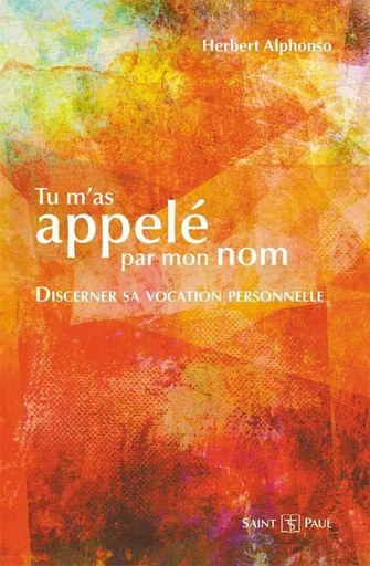 Tu m'as appelé par mon nom, discerner sa vocation personnelle - Herbert ALPHONSO - SAINTPAUL