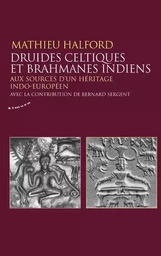 Druides celtiques et brahmanes indiens - Aux sources d'un héritage indo-européen