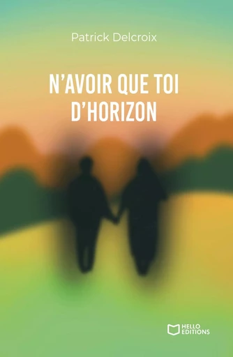 N'avoir que toi d'horizon - Patrick DELCROIX  - HELLO EDITIONS