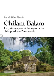 CHILAM BALAM : LE PRETRE-JAGUAR ET LES LEGENDAIRES CITES PERDUES D'AMAZONIE