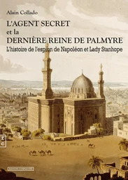 L'agent secret et la dernière reine de Palmyre - l'histoire de l'espion de Napoléon et Lady Stanhope