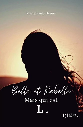 Belle et Rebelle, mais qui est L. - Marie Paule Henne - HELLO EDITIONS