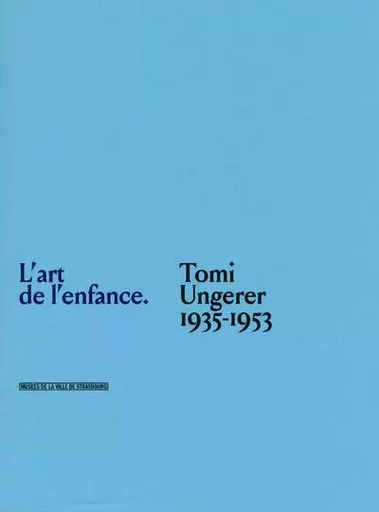 L'art de l'enfance - Tomi Ungerer 1935-1953 - Tomi Ungerer, Thérèse Willer, Valeska Hageney - Musees Strasbourg