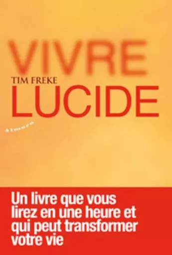 Vivre lucide - Un livre que vous lirez en une heure et qui peut transformer votre vie - Timothy Freke - Dervy