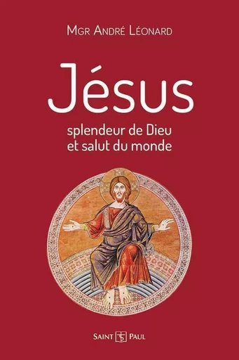 Jésus, splendeur de Dieu et salut du monde - André-Joseph Léonard - SAINTPAUL