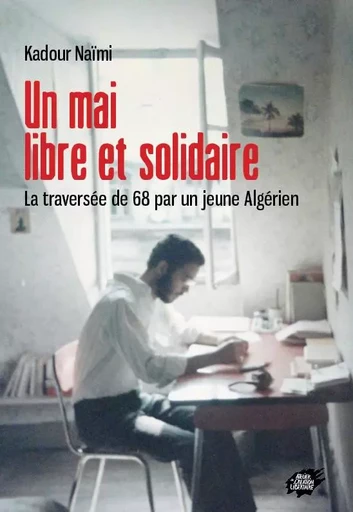 Un mai libre et solidaire - La traversée de 68 par un jeune Algérien - NAÏMI Kadour - ACL