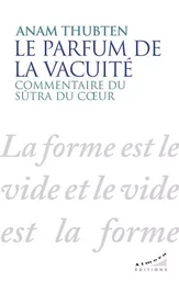 Le parfum de la vacuité - Commentaire du sûtra du coeur