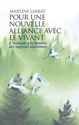 Pour une nouvelle alliance avec le vivant - L'écologie à la lumière des sagesses anciennes