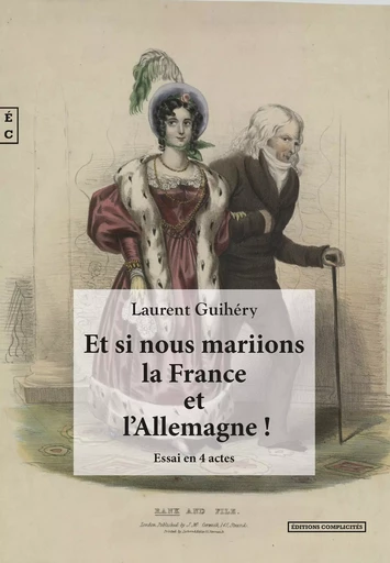 Et si nous mariions la France et l'Allemagne ! - regards croisés entre passé et avenir sur les relations franco-allemandes -  - COMPLICITES