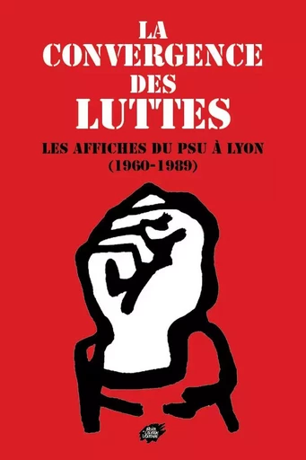 La  convergence  des  luttes - les affiches du PSU à Lyon (1960-1989) - Vincent Porhel - ACL