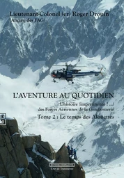 L AVENTURE AU QUOTIDIEN L HISTOIRE (IMPERTINENTE ?  ) DES FORCES AERIENNES DE LA GENDARMERIE TOME 2