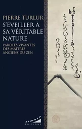 S'éveiller à sa véritable nature - Paroles vivantes des maîtres anciens du zen