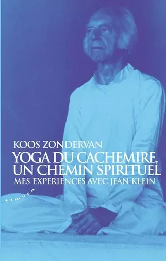 Yoga du Cachemire, un chemin spirituel - Mes expériences avec Jean Klein - Koos Zondervan - Dervy