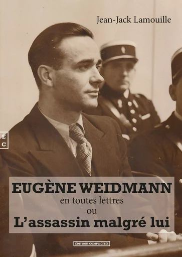 Eugène Weidmann en toutes lettres ou L'assassin malgré lui -  - COMPLICITES