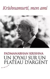 Un joyau sur un plateau d'argent - Krishnamurti, mon ami