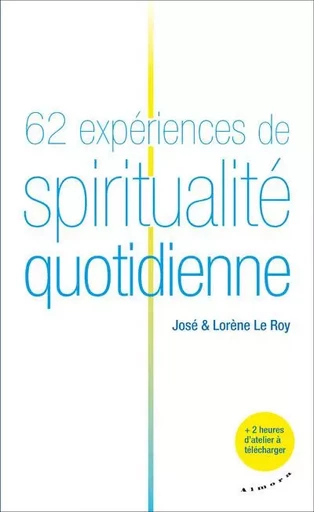 62 expériences de spiritualité quotidienne - José Le Roy, Lorène Le Roy - Dervy