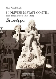 Si Drivier m'était conté - Léon-Ernest Drivier, sculpteur indépendant, praticien de Rodin (1878-1951)