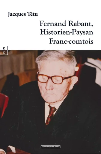 Fernand Rabant, historien-paysan franc-comtois -  - COMPLICITES