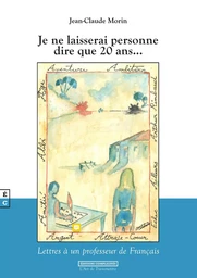 JE NE LAISSERAI PERSONNE DIRE QUE 20 ANS  : LETTRES A UN PROFESSEUR DE FRANCAIS