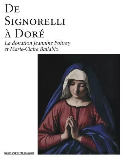 De Signorelli à Doré - La donation Jeannine Poitrey et Marie-Claire Ballabio -  Collectif - Musees Strasbourg