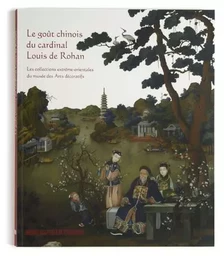 Le Goût chinois du Cardinal Louis de Rohan. Les collections extrême-orientales du musée des arts déc