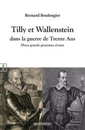 TILLY ET WALLENSTEIN DANS LA GUERRE DE TRENTE ANS : DEUX GRANDS GENERAUX RIVAUX.