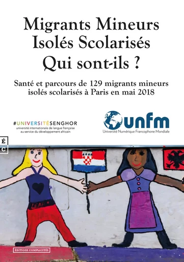 Migrants mineurs isolés scolarisés, qui sont-ils ? - santé et parcours de 129 migrants mineurs isolés scolarisés à Paris en mai 2018 -  CHRISTIAN MESENGE - COMPLICITES