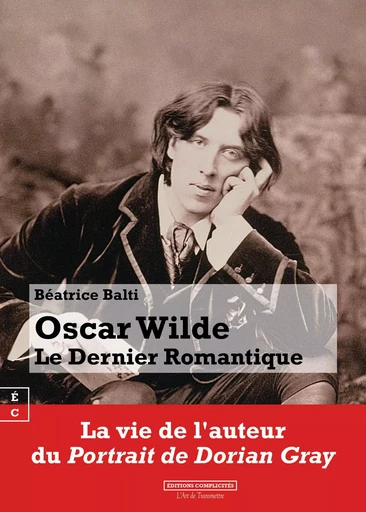 OSCAR WILDE : LE DERNIER ROMANTIQUE -  BALTI BEATRICE - COMPLICITES