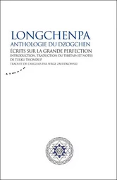 Longchenpa - Anthologie du dzogchen. Ecrits sur la grande perfection