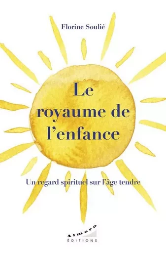 Le royaume de l'enfance - Un regard spirituel sur l'âge tendre - Florine Soulié - Dervy