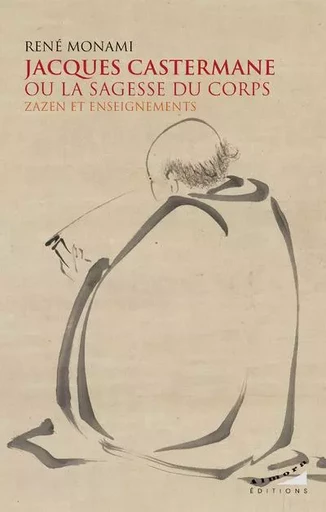 Jacques Castermane ou la sagesse du corps - Zazen et enseignements - René Monami - Dervy