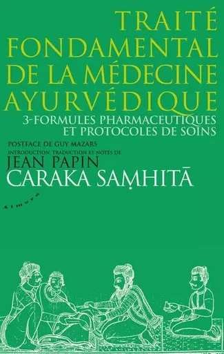 Caraka Samhita - Traité fondamental de la médecine ayurvédique - Tome 3 : Formules pharmaceutiques - Jean Papin - Dervy