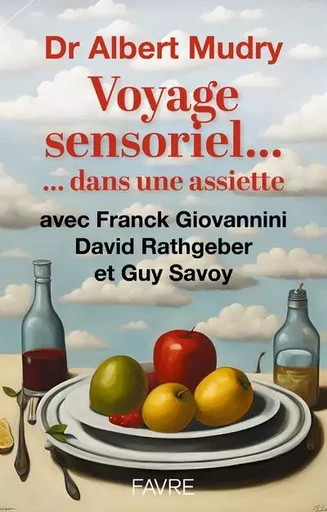 Voyage sensoriel... dans une assiette... - Albert MUDRY, Franck Giovannini, David Rathgeber, Guy Savoy - Groupe Libella