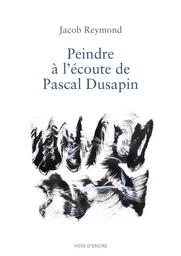 Jacob REYMOND, Peindre à l'écoute de Pascal Dusapin