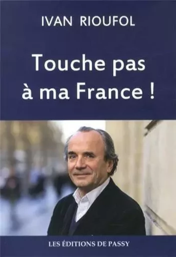 TOUCHE PAS A MA FRANCE -  IVAN RIOUFOL - PASSY