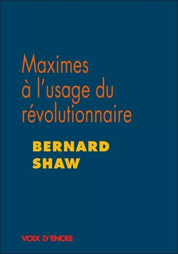 Bernard SHAW, Maximes à l'usage du révolutionnaire - Bernard Shaw - VOIX D ENCRE