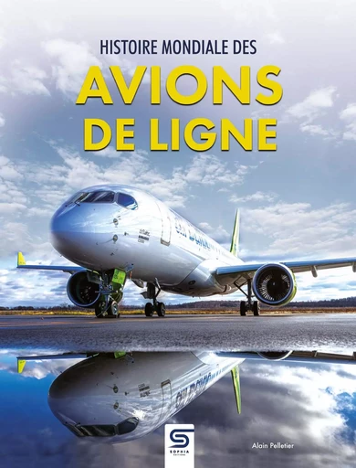 Histoire mondiale des avions de ligne - Alain Pelletier - SOPHIA EDITIONS