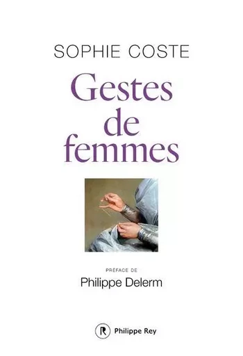 Gestes de femmes - Sophie Coste - Philippe Rey